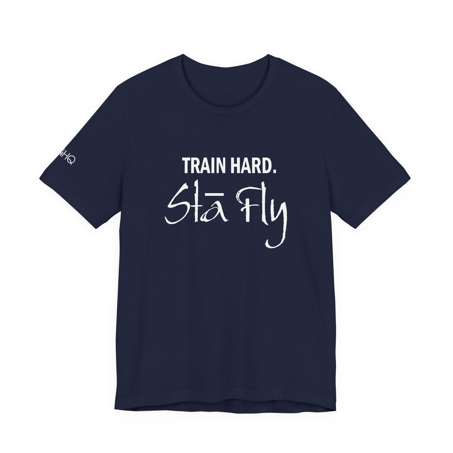 Train Hard Sta Fly T-Shirt — Motivational Fitness Tee
