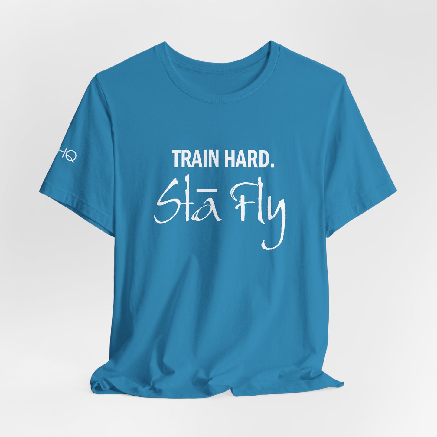 Train Hard Sta Fly T-Shirt — Motivational Fitness Tee