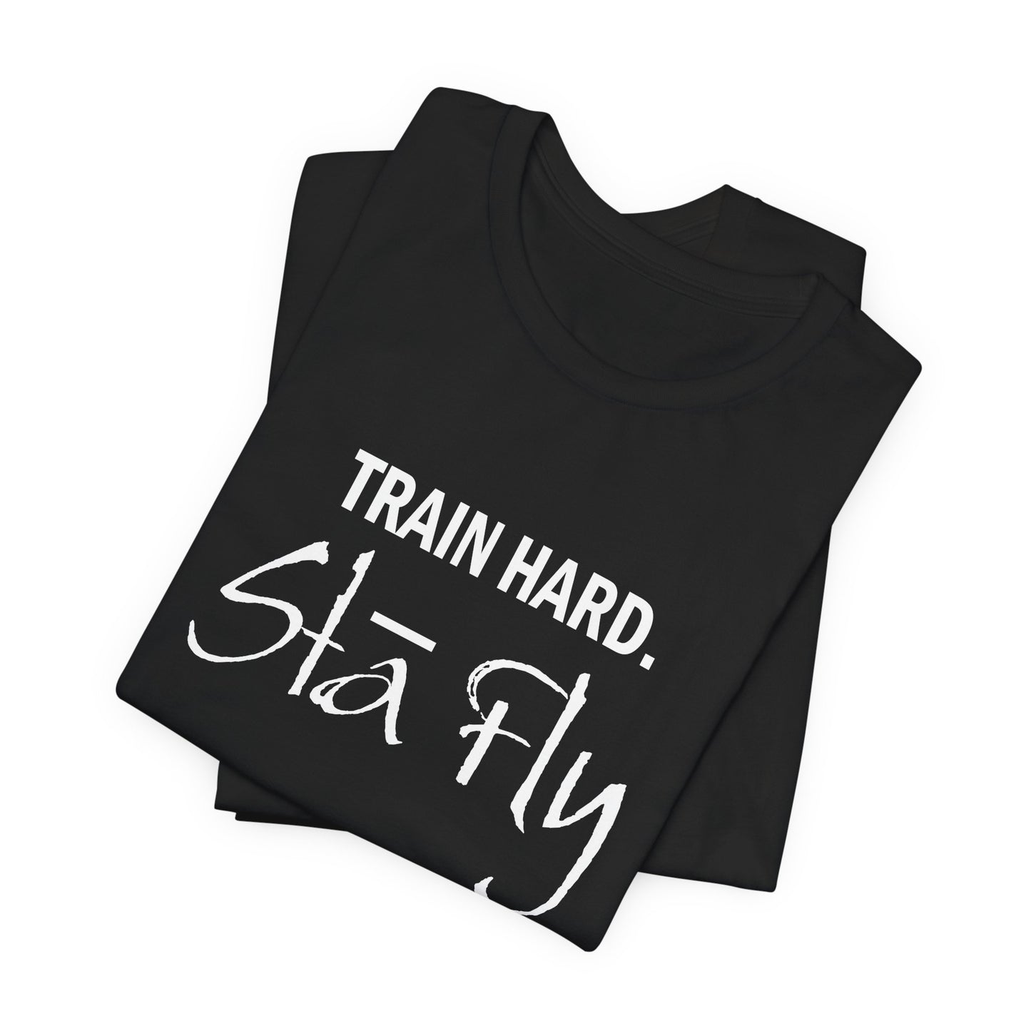 Train Hard Sta Fly T-Shirt — Motivational Fitness Tee