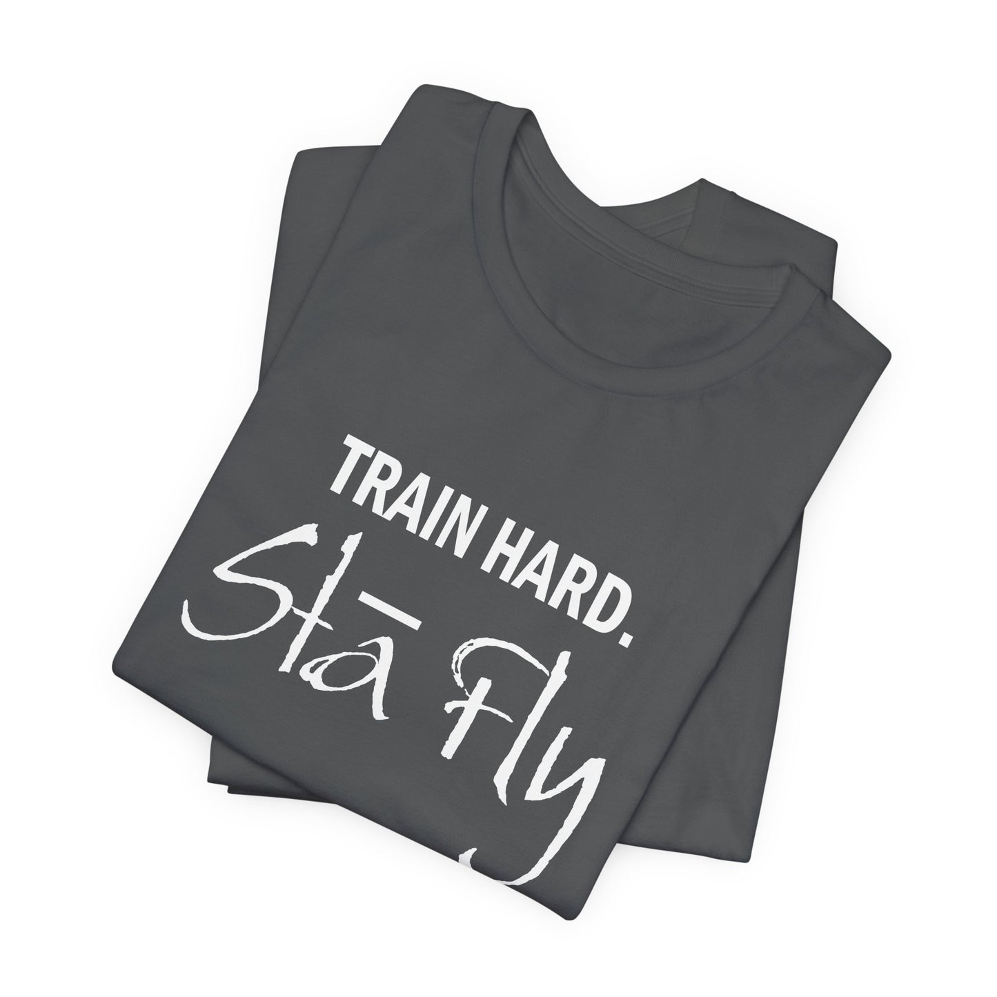 Train Hard Sta Fly T-Shirt — Motivational Fitness Tee