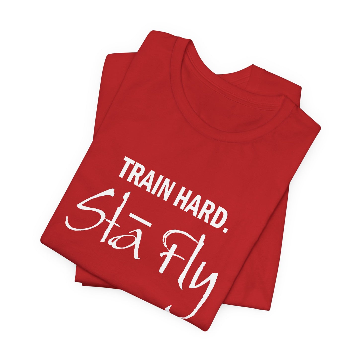 Train Hard Sta Fly T-Shirt — Motivational Fitness Tee