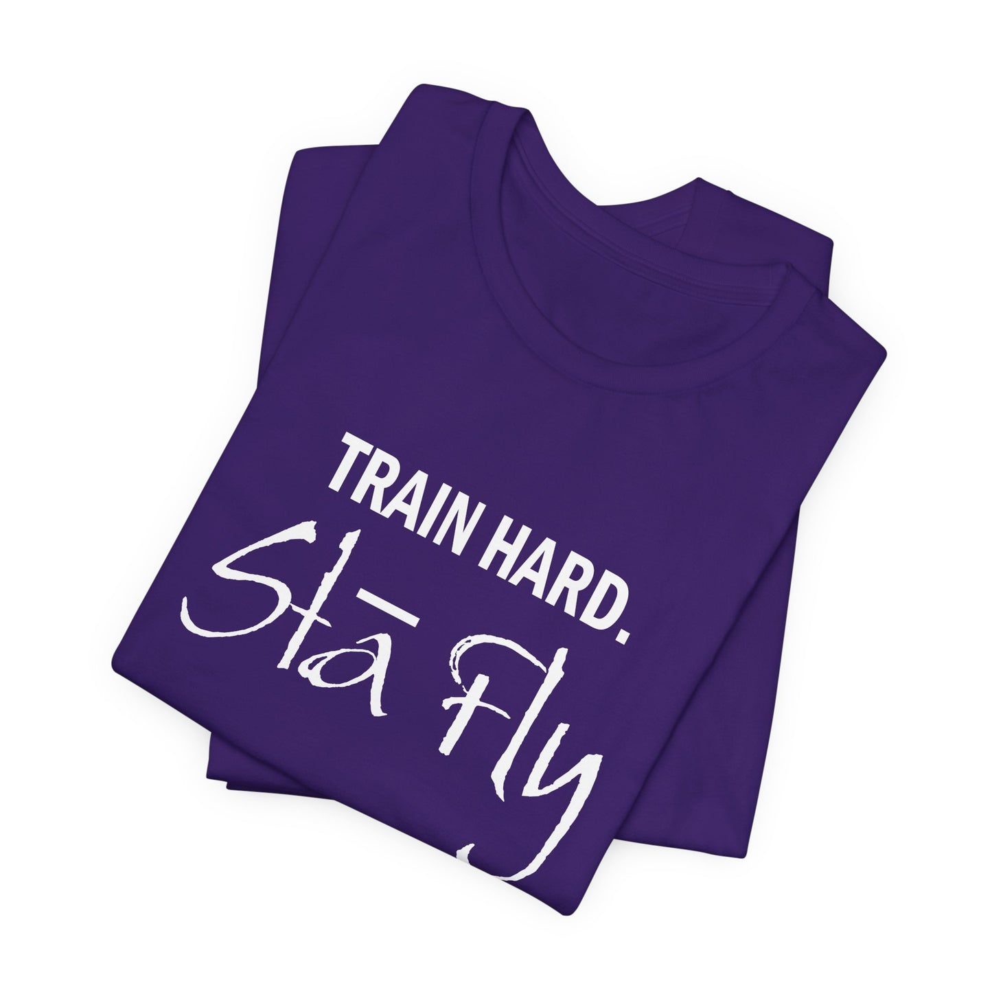 Train Hard Sta Fly T-Shirt — Motivational Fitness Tee