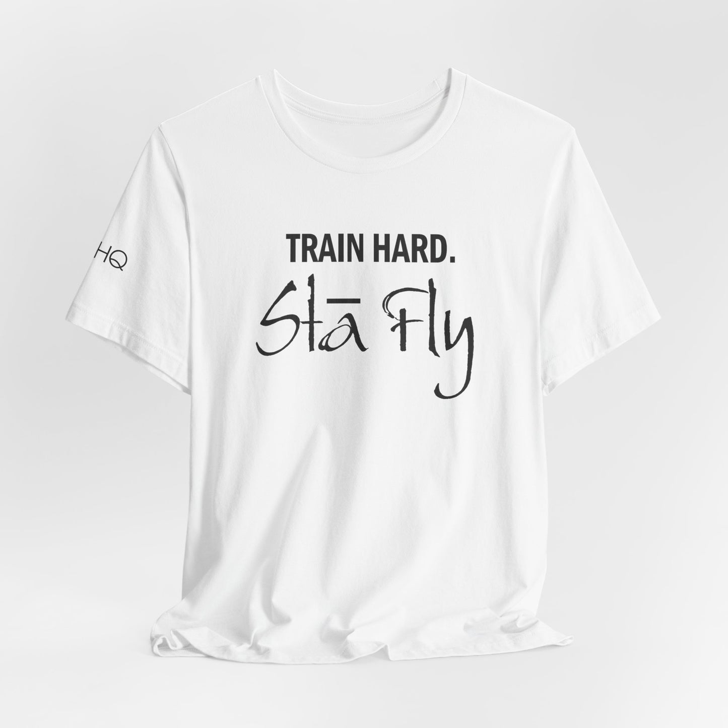 Train Hard Sta Fly T-Shirt — Motivational Fitness Tee