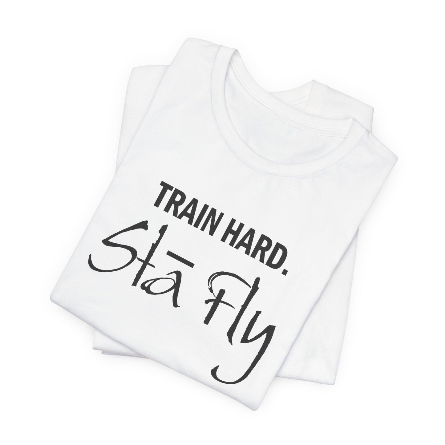 Train Hard Sta Fly T-Shirt — Motivational Fitness Tee