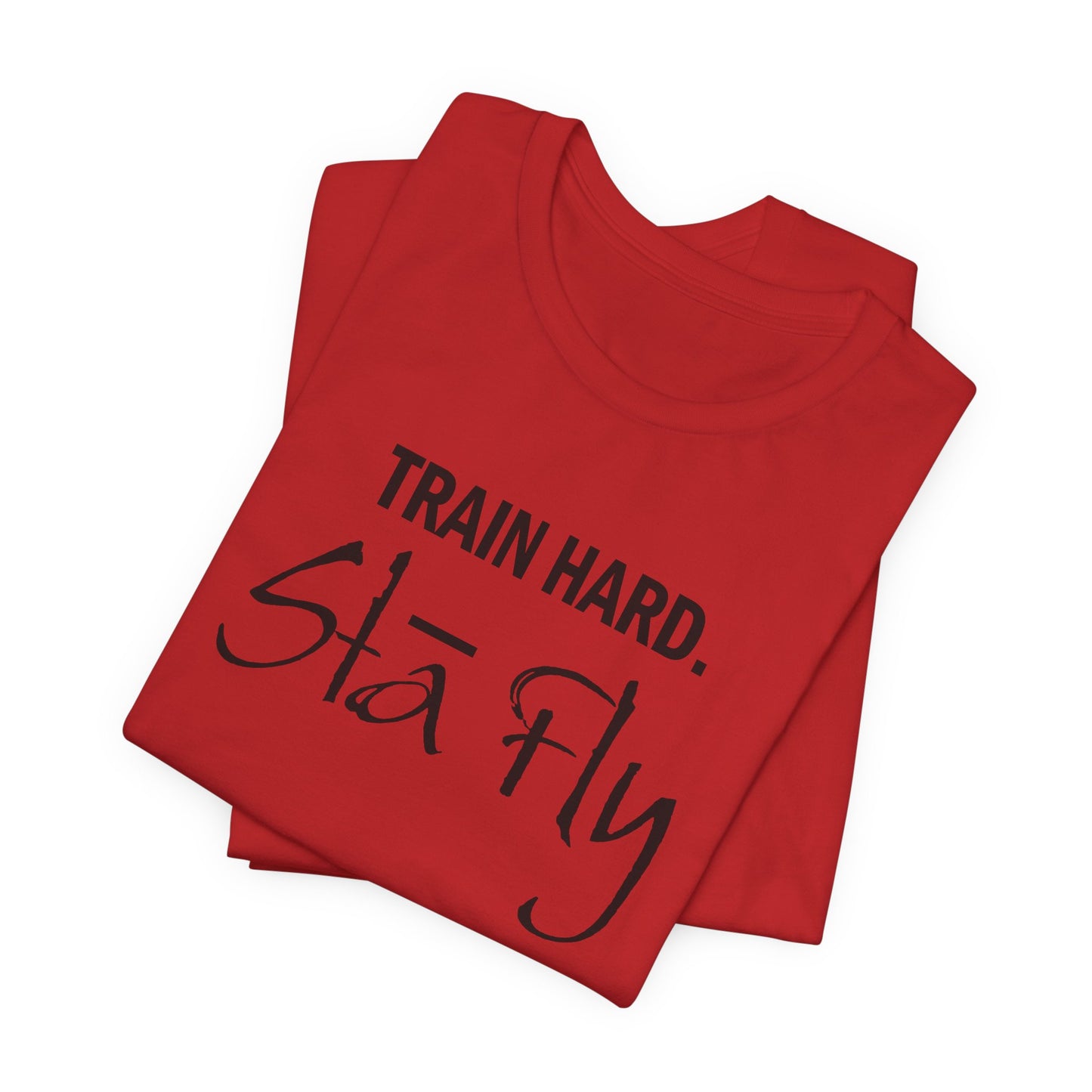 Train Hard Sta Fly T-Shirt — Motivational Fitness Tee