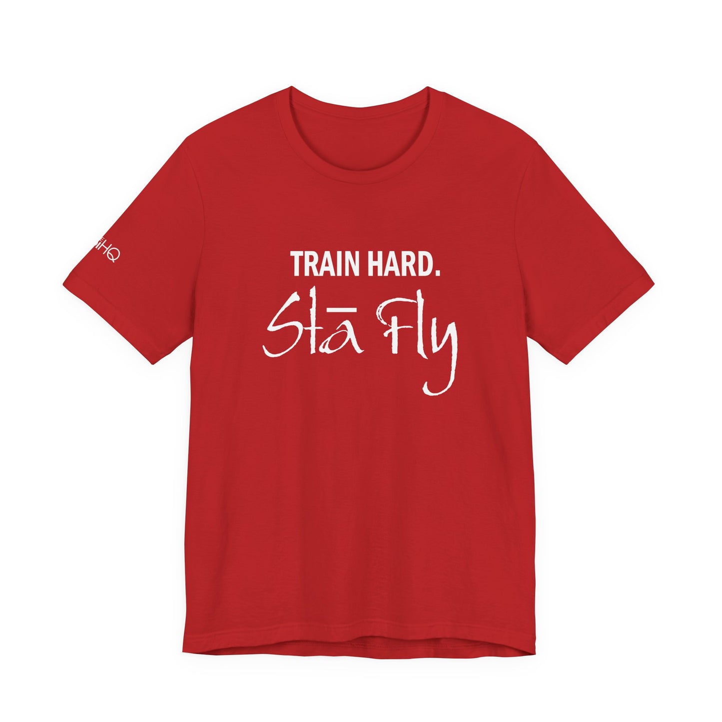 Train Hard Sta Fly T-Shirt — Motivational Fitness Tee
