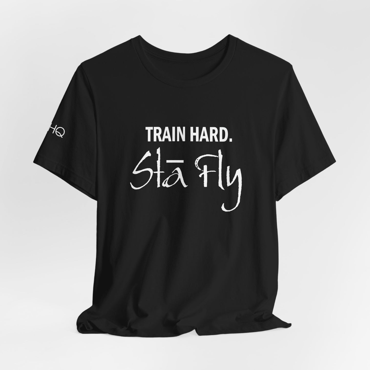 Train Hard Sta Fly T-Shirt — Motivational Fitness Tee