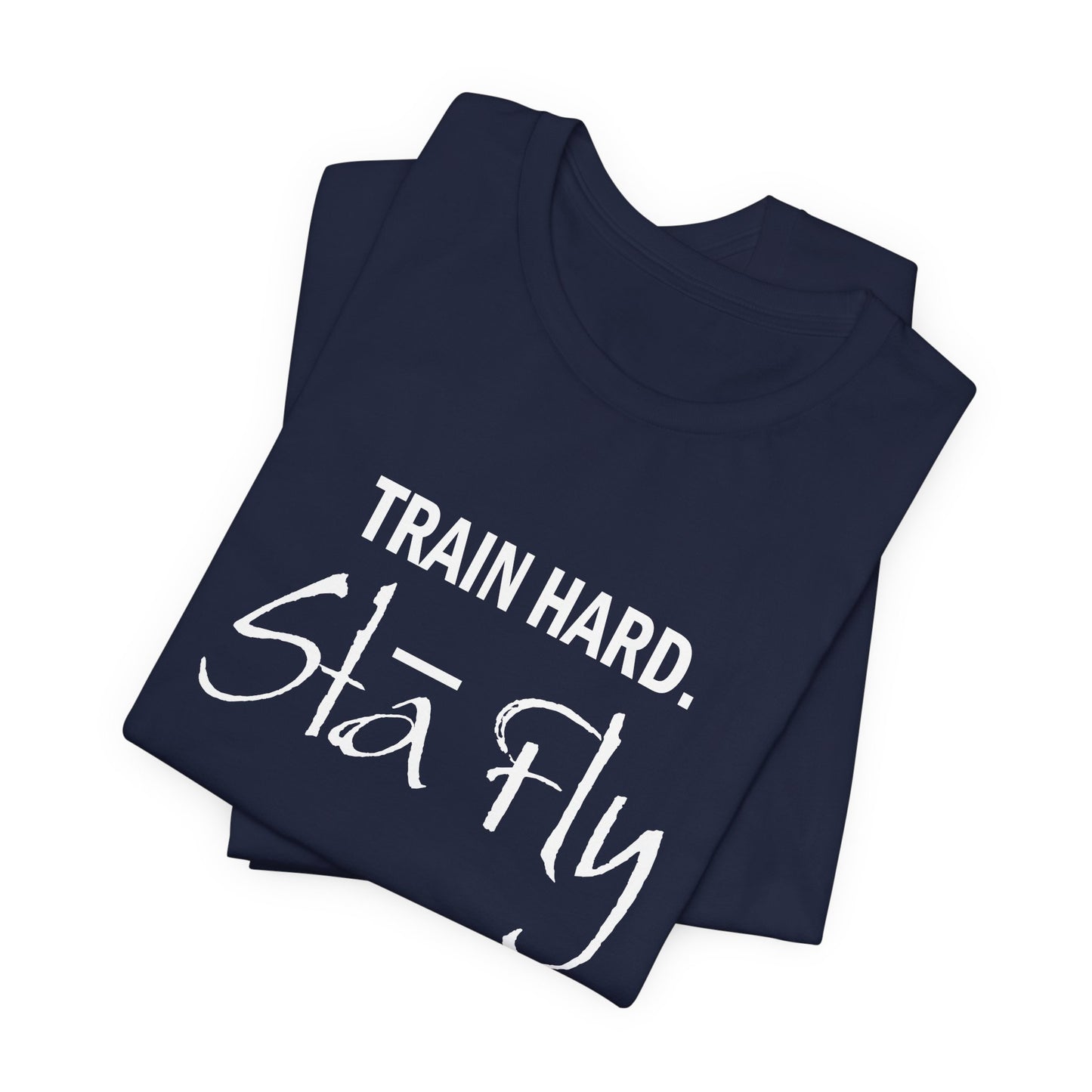 Train Hard Sta Fly T-Shirt — Motivational Fitness Tee