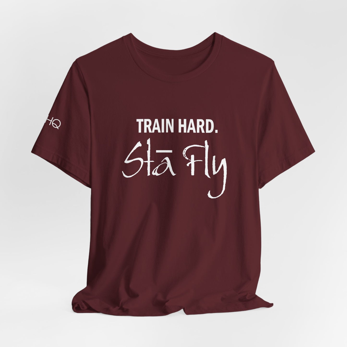 Train Hard Sta Fly T-Shirt — Motivational Fitness Tee