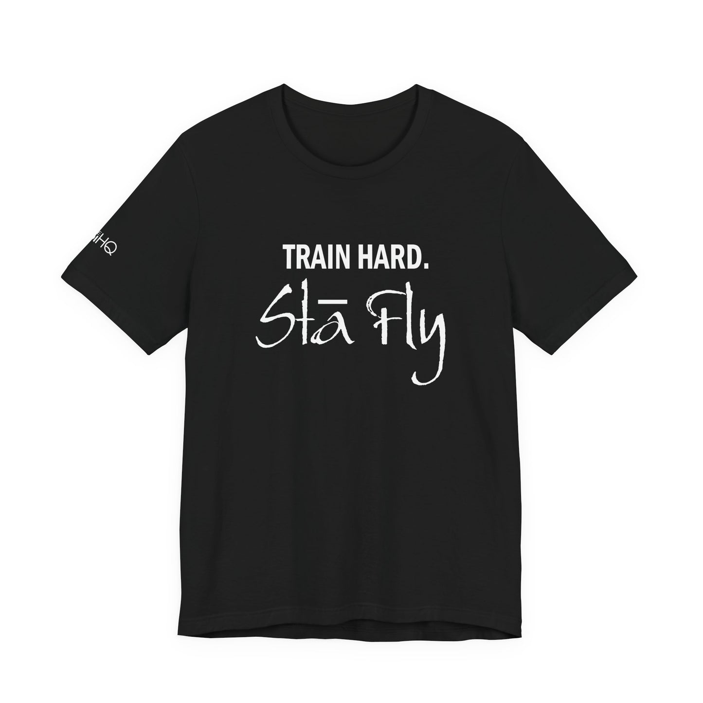 Train Hard Sta Fly T-Shirt — Motivational Fitness Tee