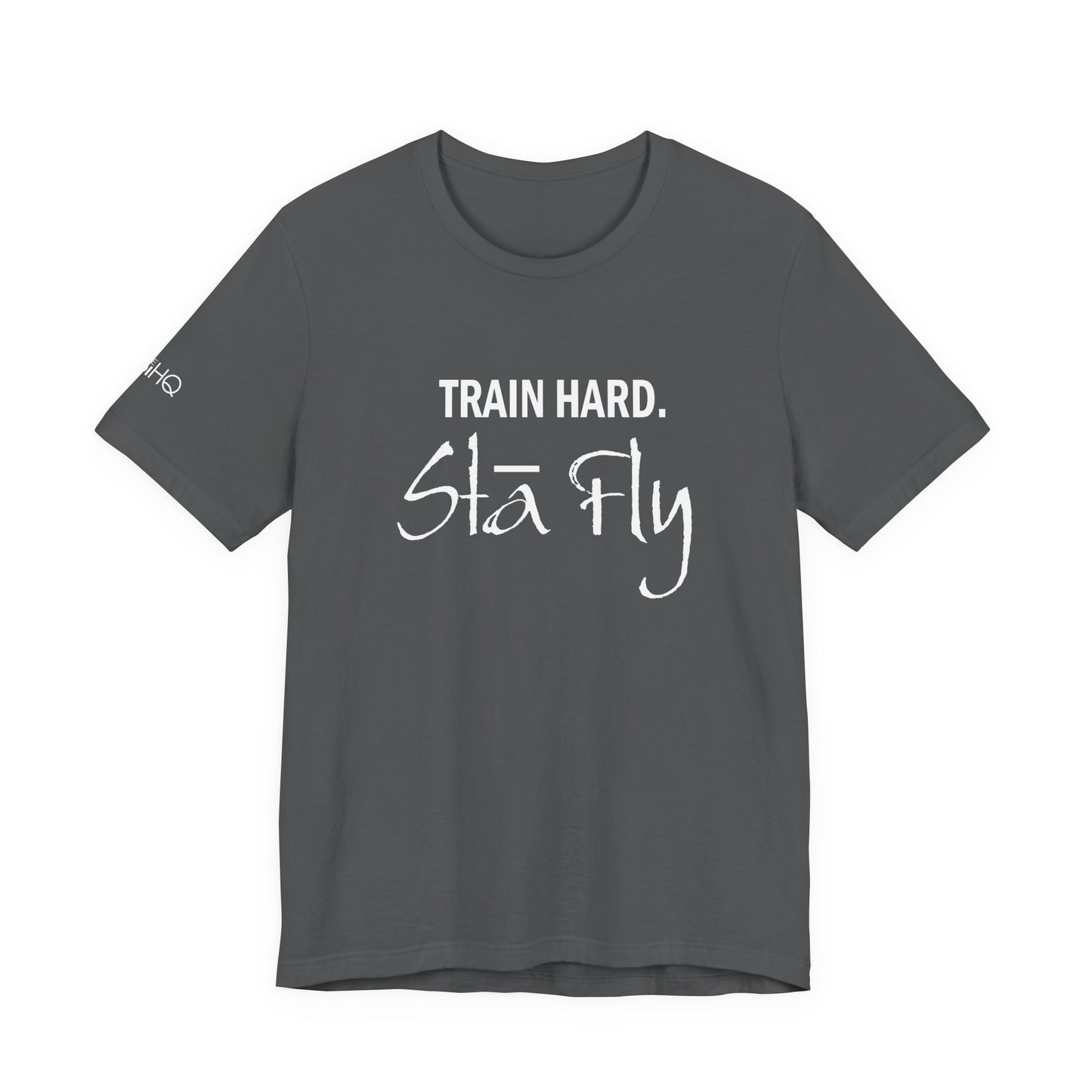 Train Hard Sta Fly T-Shirt — Motivational Fitness Tee