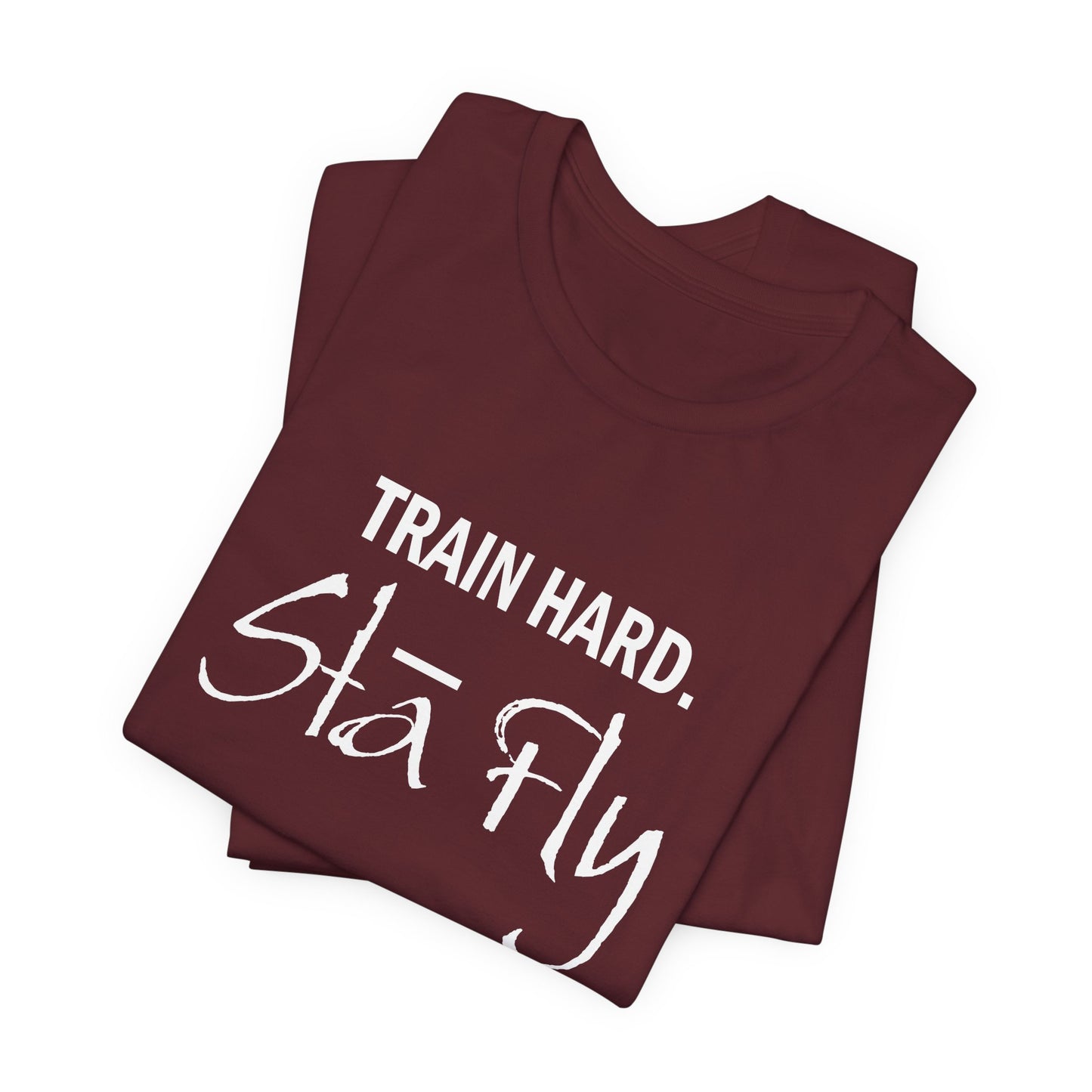 Train Hard Sta Fly T-Shirt — Motivational Fitness Tee