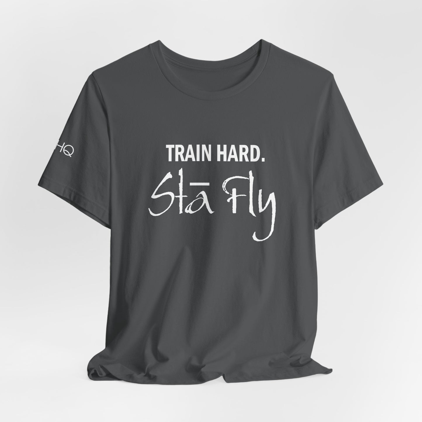Train Hard Sta Fly T-Shirt — Motivational Fitness Tee