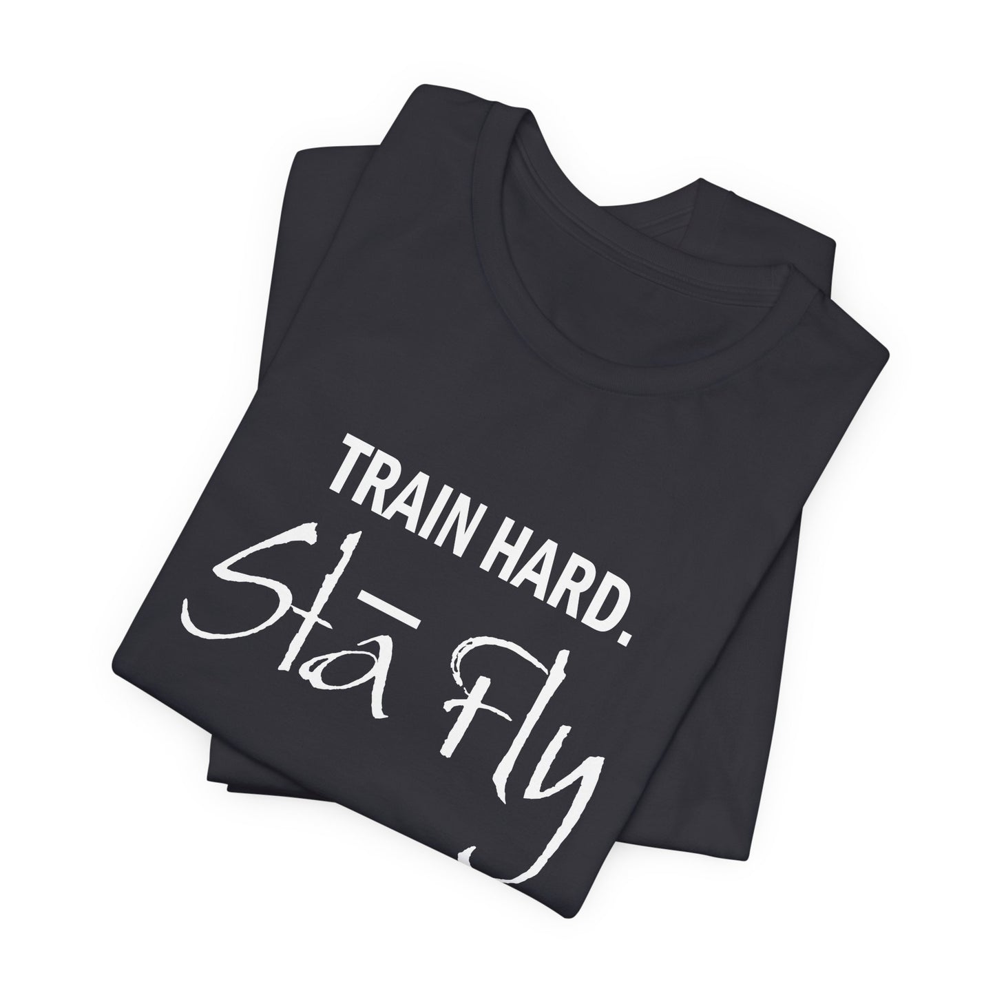 Train Hard Sta Fly T-Shirt — Motivational Fitness Tee