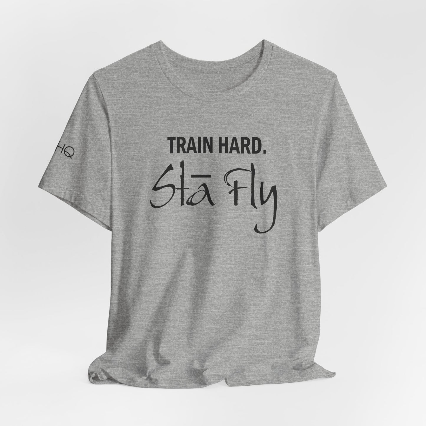 Train Hard Sta Fly T-Shirt — Motivational Fitness Tee
