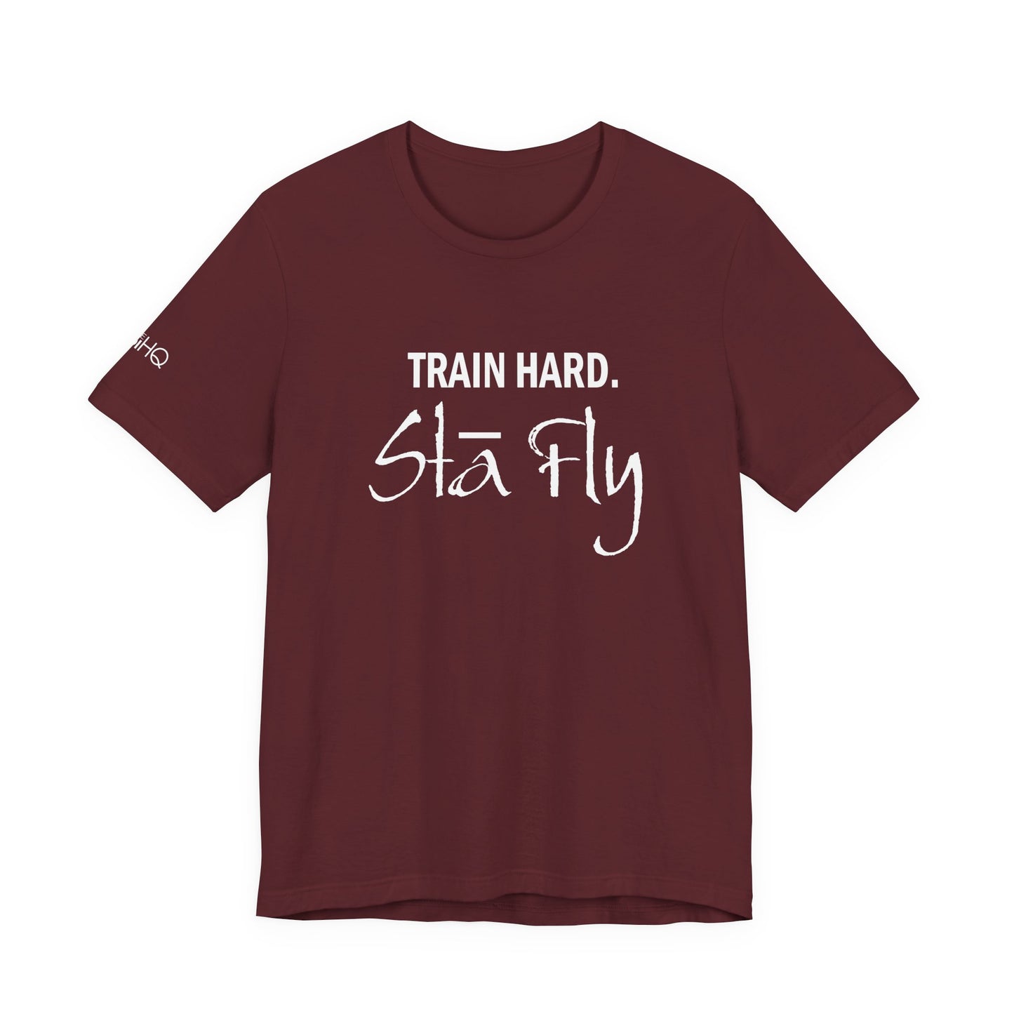 Train Hard Sta Fly T-Shirt — Motivational Fitness Tee