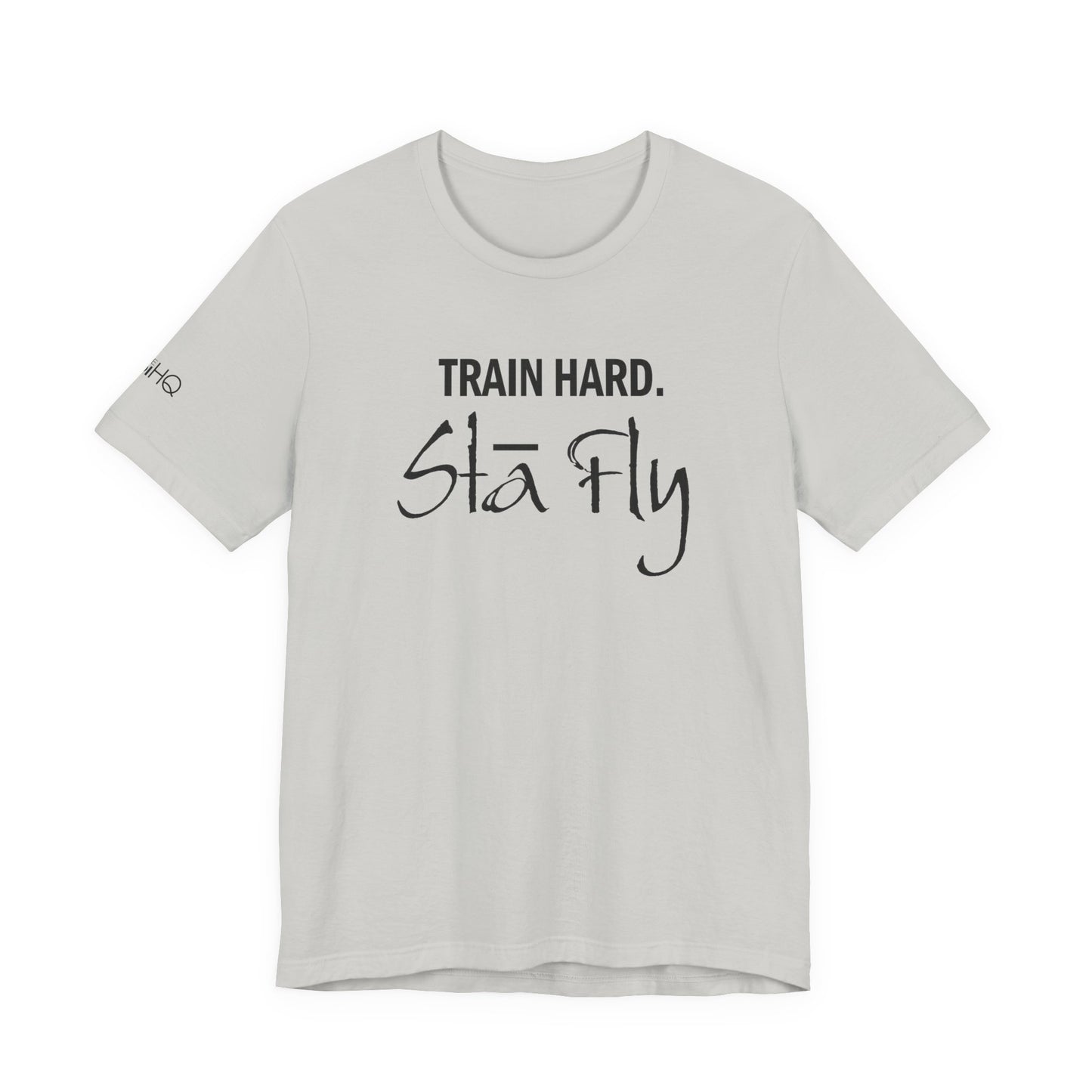 Train Hard Sta Fly T-Shirt — Motivational Fitness Tee
