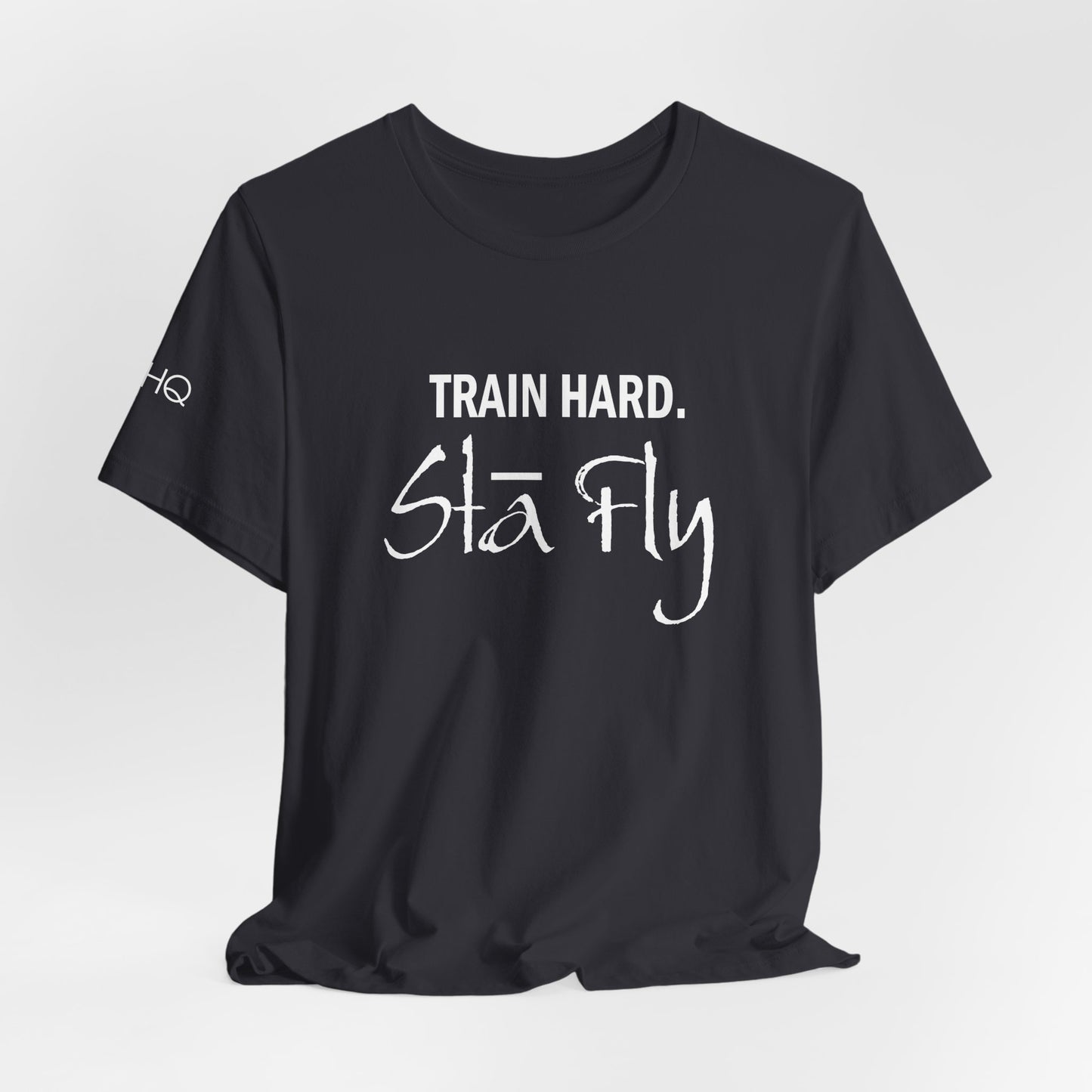 Train Hard Sta Fly T-Shirt — Motivational Fitness Tee