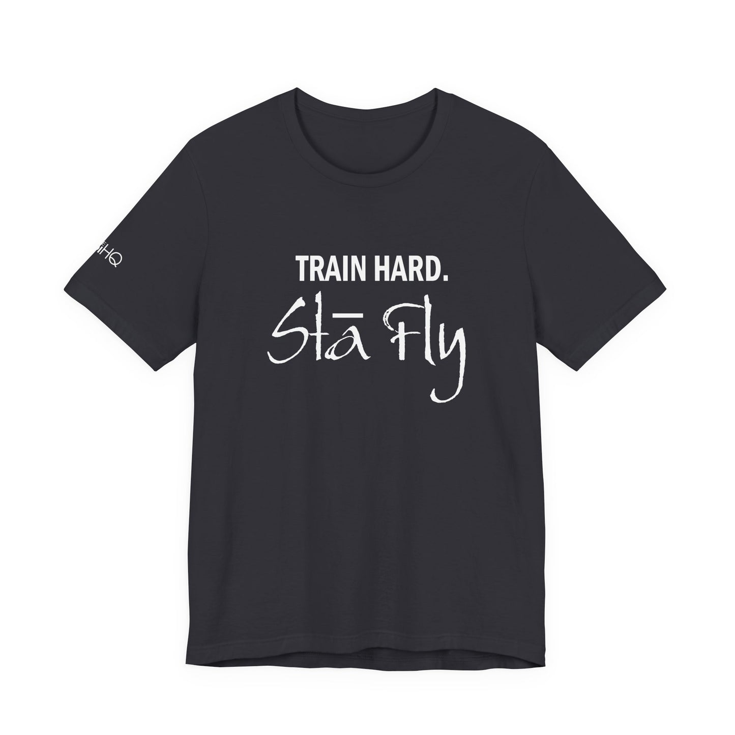 Train Hard Sta Fly T-Shirt — Motivational Fitness Tee