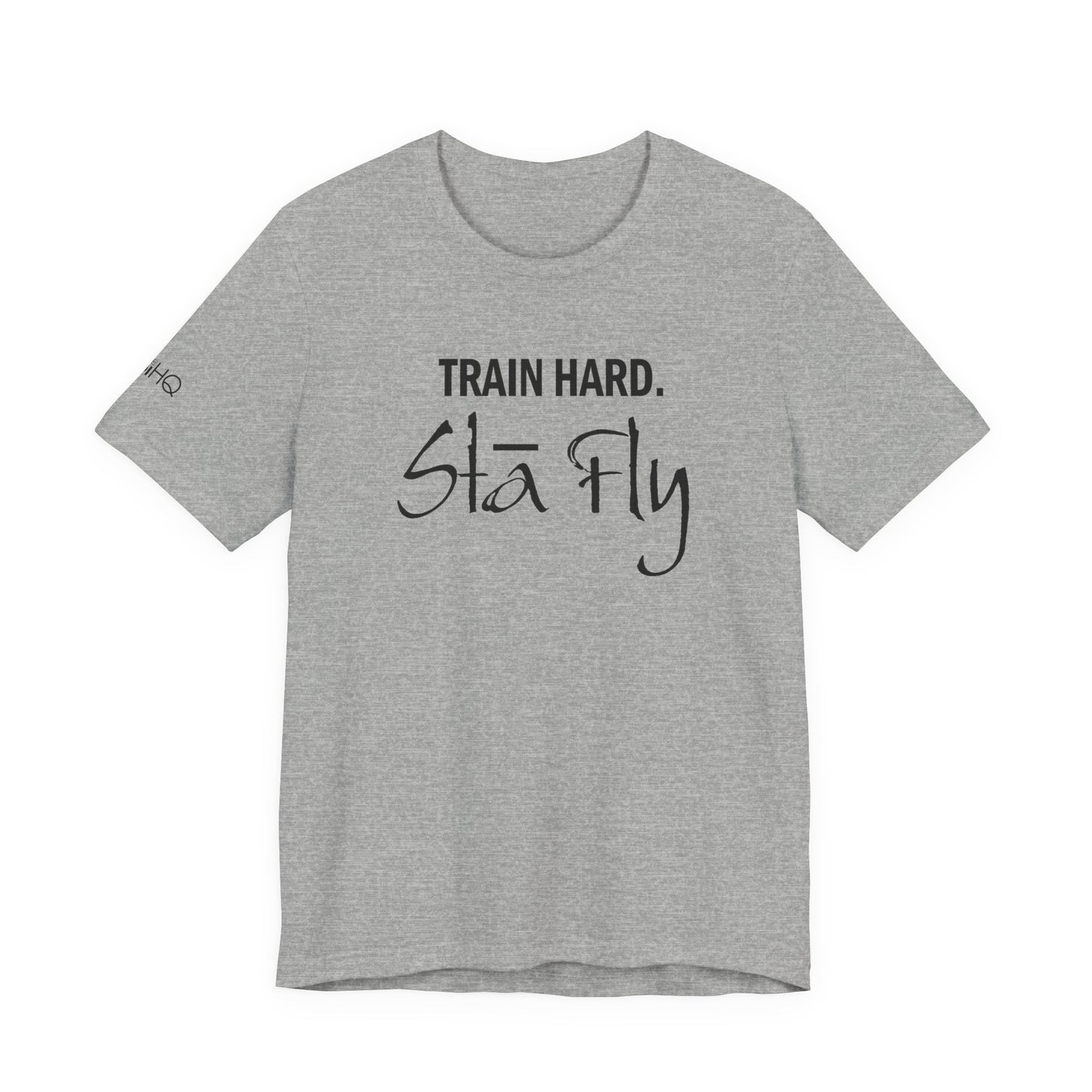 Train Hard Sta Fly T-Shirt — Motivational Fitness Tee