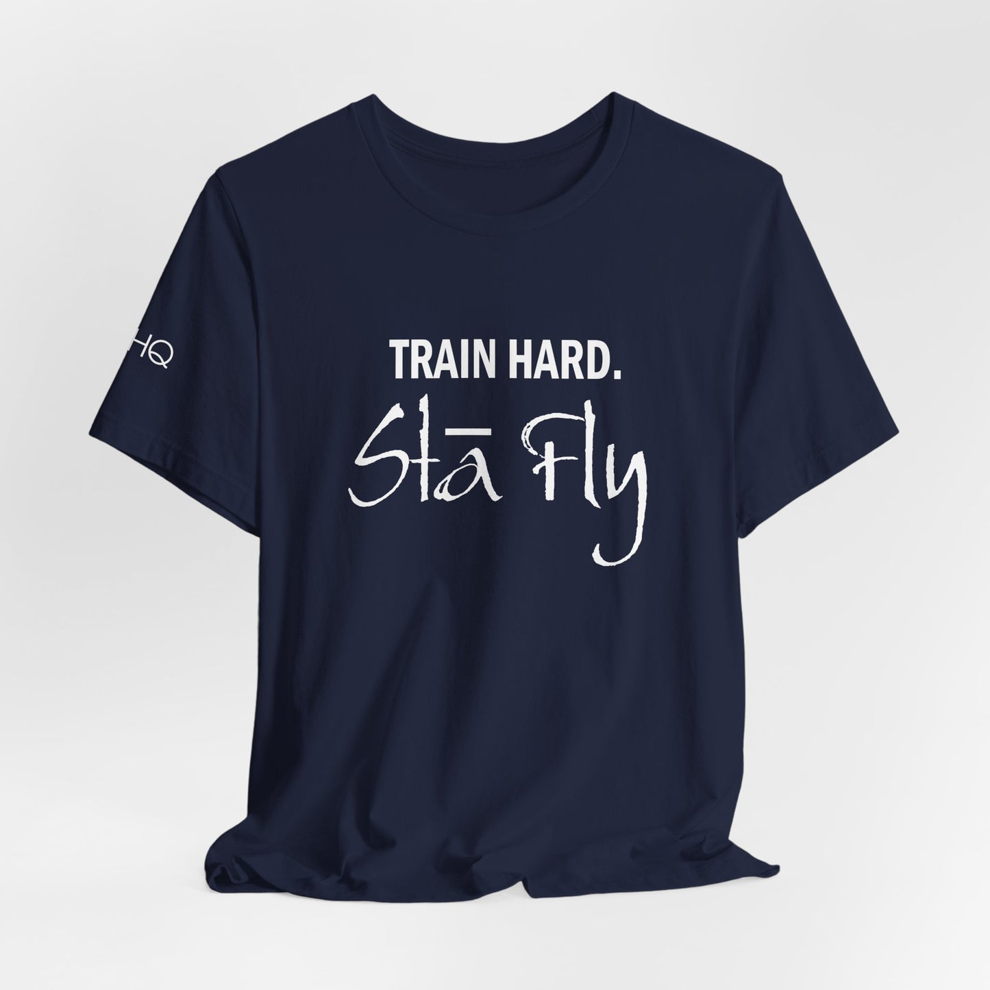 Train Hard Sta Fly T-Shirt — Motivational Fitness Tee