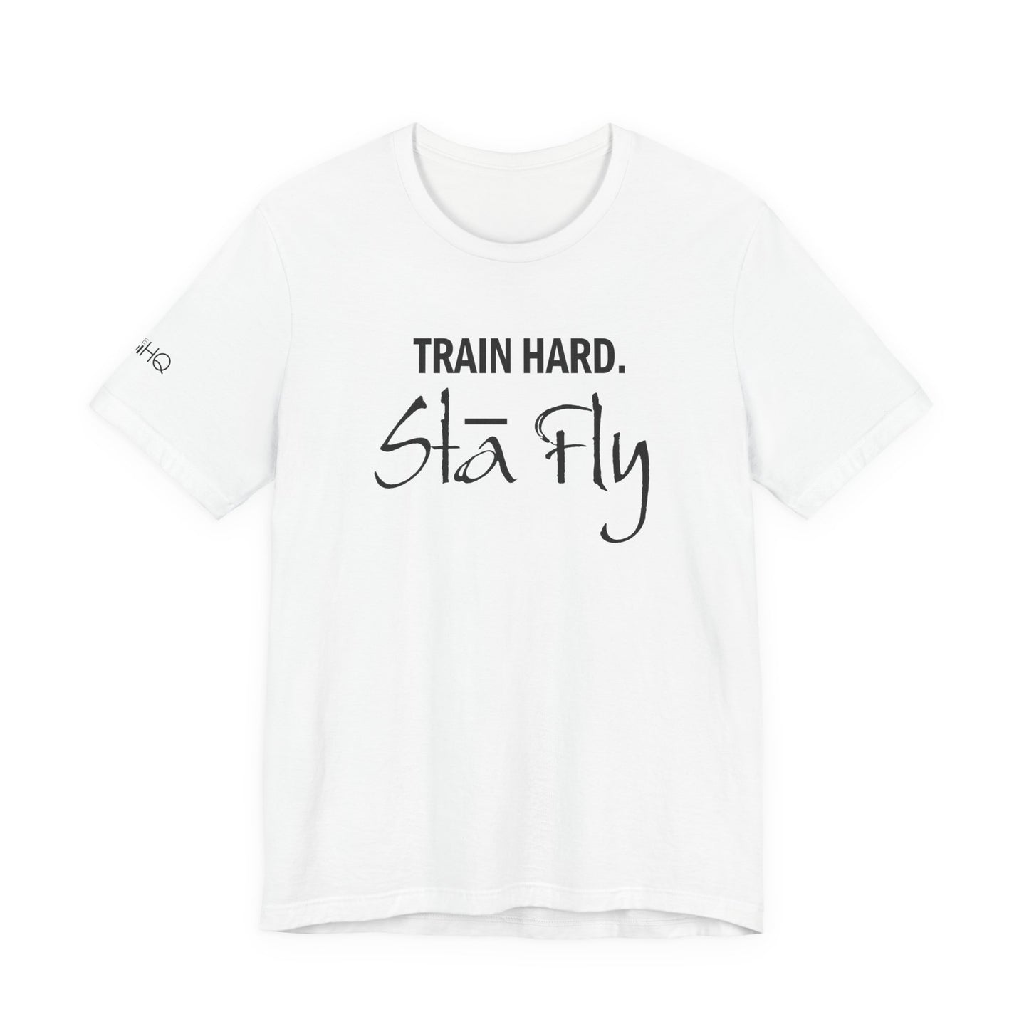 Train Hard Sta Fly T-Shirt — Motivational Fitness Tee
