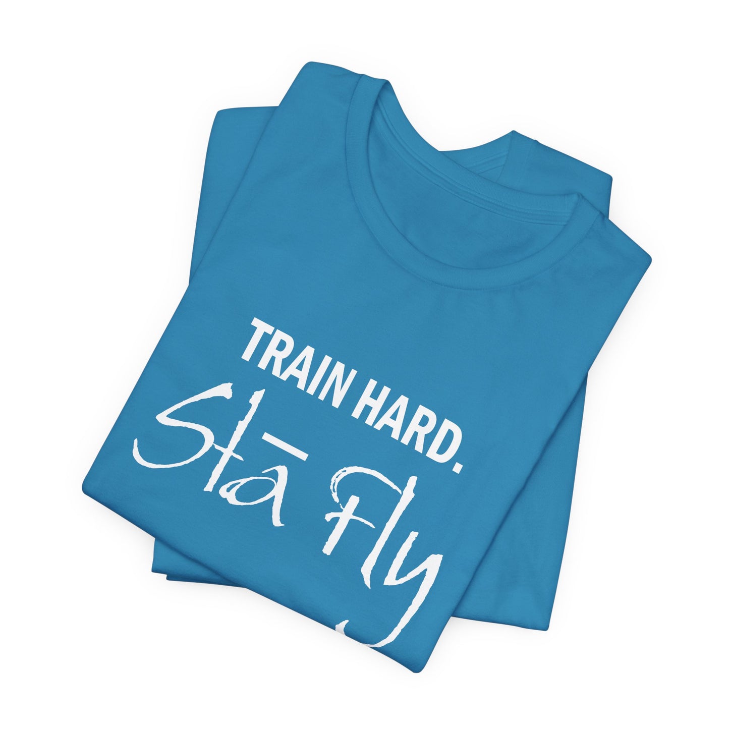 Train Hard Sta Fly T-Shirt — Motivational Fitness Tee