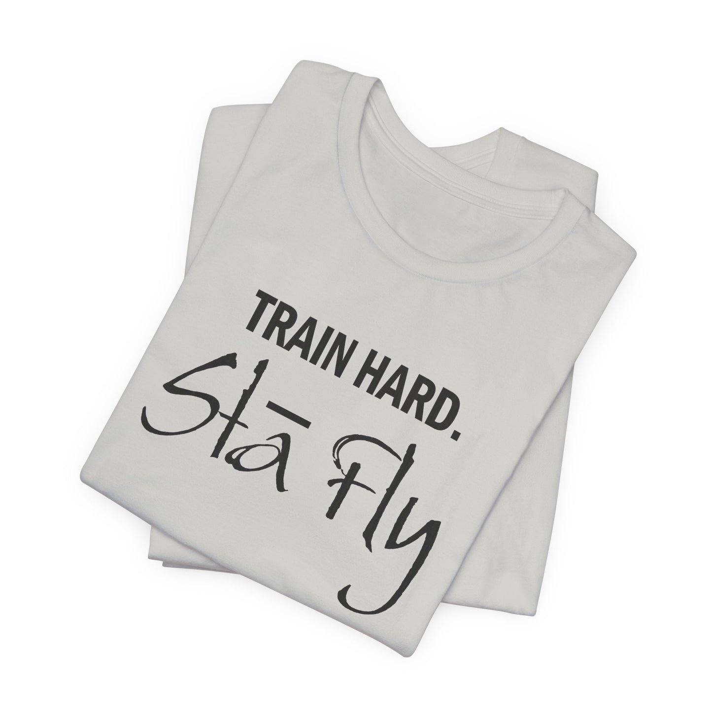 Train Hard Sta Fly T-Shirt — Motivational Fitness Tee
